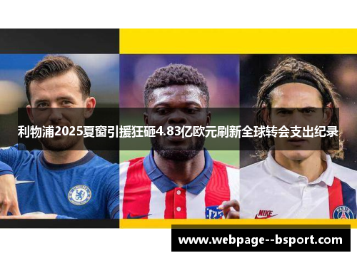 利物浦2025夏窗引援狂砸4.83亿欧元刷新全球转会支出纪录