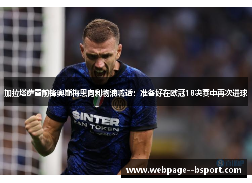 加拉塔萨雷前锋奥斯梅恩向利物浦喊话：准备好在欧冠18决赛中再次进球
