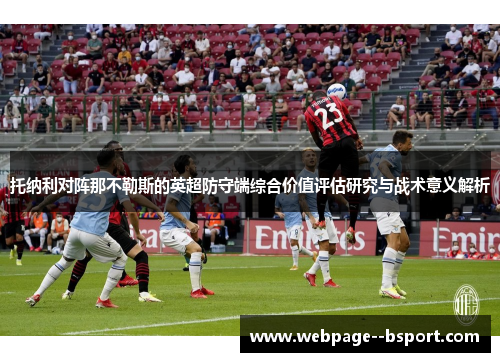 托纳利对阵那不勒斯的英超防守端综合价值评估研究与战术意义解析