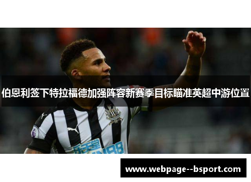 伯恩利签下特拉福德加强阵容新赛季目标瞄准英超中游位置 伯恩利签下特拉福德加强阵容新赛季目标瞄准英超中游位置